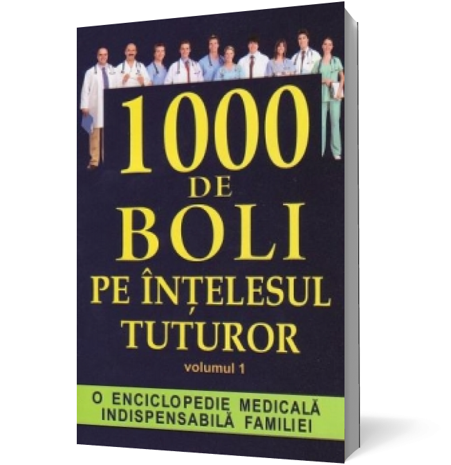 1000 de boli pe intelesul tuturor - Volumul 1 A-L. O enciclopedie medicala indispensabila familiei