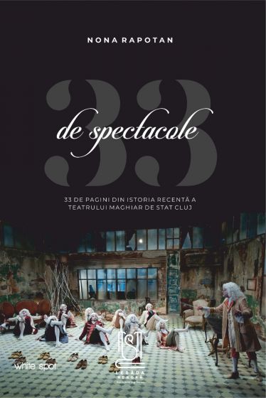 33 de spectacole - 33 de pagini din istoria recentă a Teatrului Maghiar de Stat Cluj