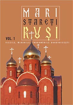 Mari stareti rusi. Vol. 1: vietile, minunile, indrumari duhovnicesti