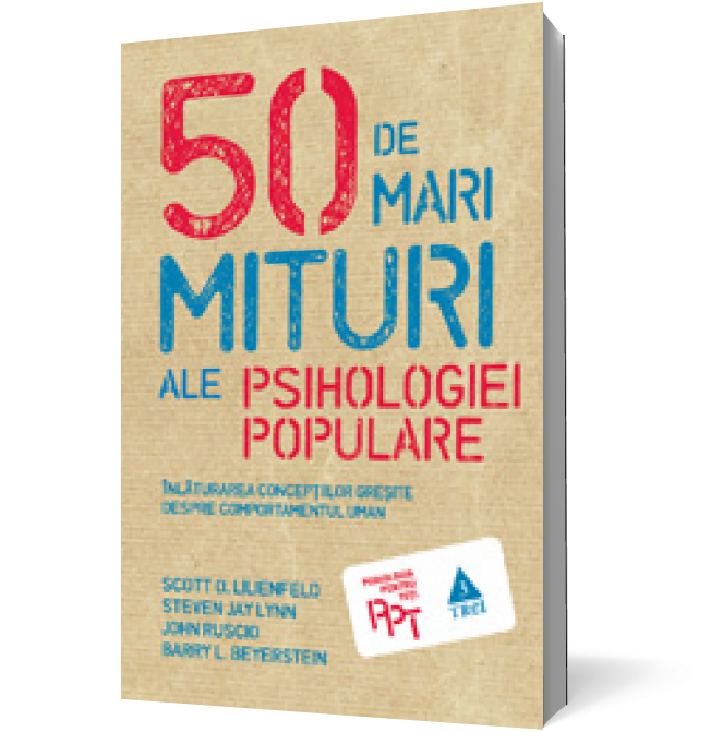 50 de mari mituri ale psihologiei populare. Înlăturarea concepţiilor greşite despre comportamentul uman