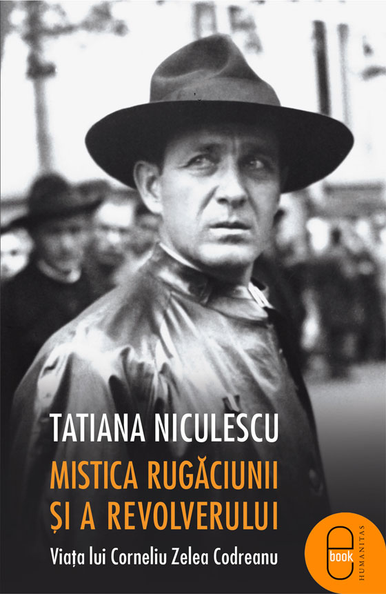 Mistica rugaciunii si a revolverului: viata lui Corneliu Zelea Codreanu (ebook)