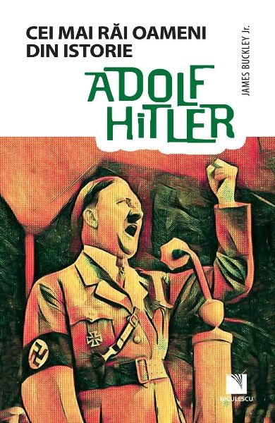 Adolf Hitler - Cei mai rai oameni din istorie
