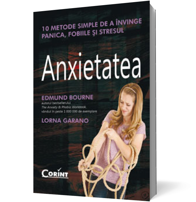 Anxietatea. 10 metode simple de a învinge panica, fobiile şi stresul