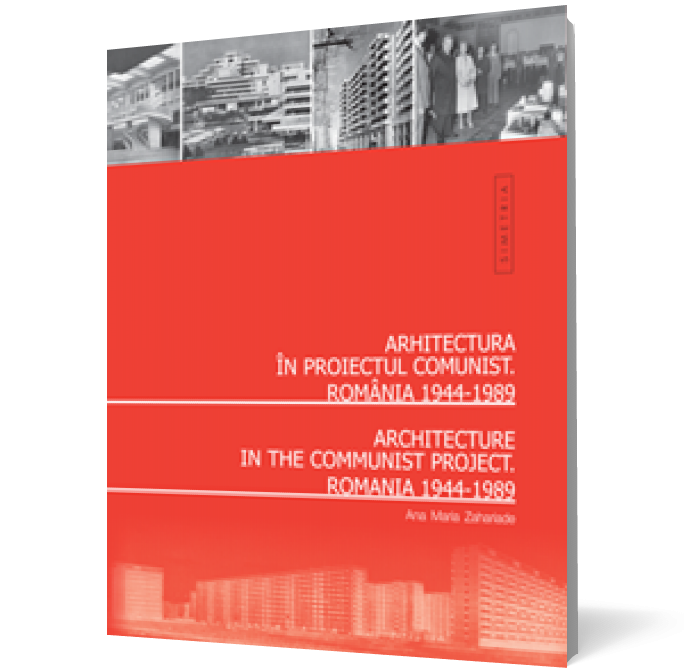 Arhitectura în proiectul comunist. România 1944-1989. Ediţie bilingvă