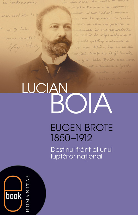 Eugen Brote (1850–1912). Destinul frânt al unui luptător naţional (ebook)