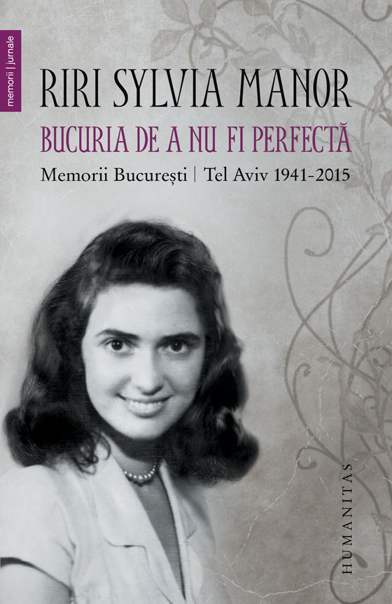 Bucuria de a nu fi perfectă. Memorii. București/Tel Aviv 1941–2015
