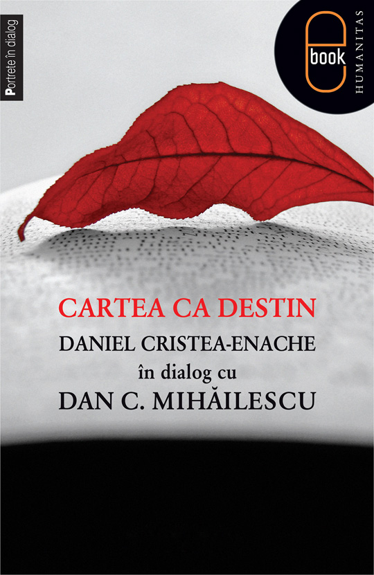 Cartea ca destin. Daniel Cristea-Enache în dialog cu Dan C. Mihăilescu (epub)