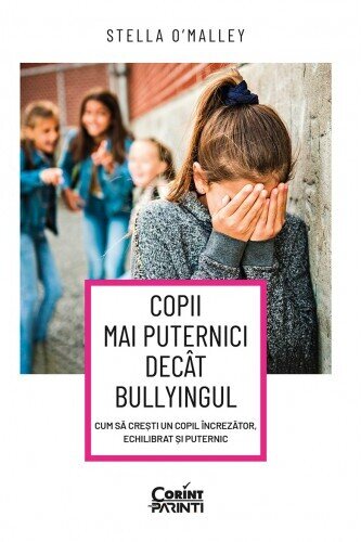 Copii mai puternici decât bullyingul. Cum să crești un copil încrezător, echilibrat și puternic bullyingul.