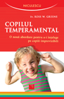 Copilul temperamental. O noua abordare pentru a-i întelege pe copiii imprevizibili