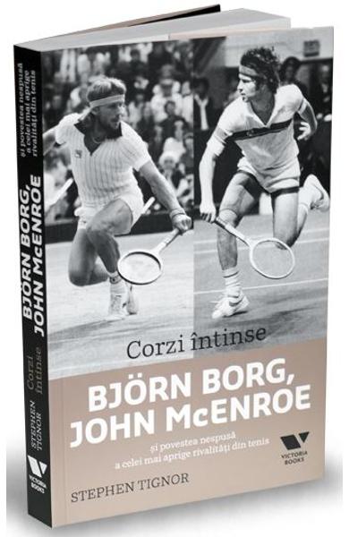Corzi intinse. Bjorn Borg, John Mcenroe si povestea nespusa a celei mai aprige rivalitati din tenis