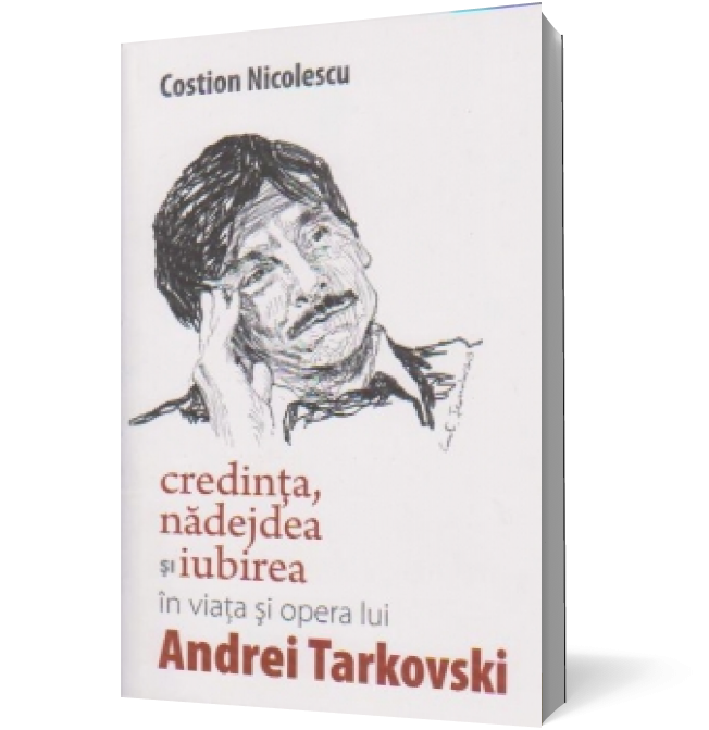Credinta, nadejdea si iubirea in viata si opera lui Andrei Tarkovski