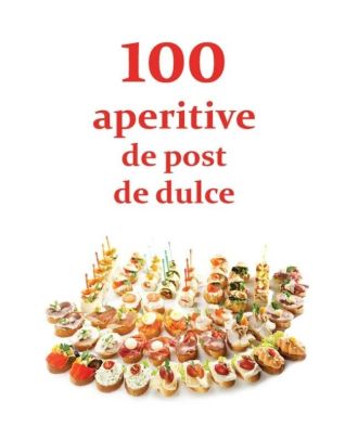 100 de aperitive de post si de dulce