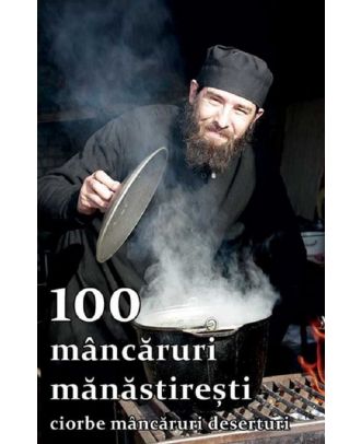 100 mancaruri manastiresti. Ciorbe, mancaruri, deserturi