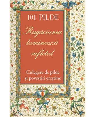 101 pilde. Rugaciunea lumineaza sufletul