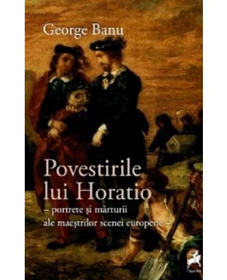Povestirile lui Horatio. Portrete și mărturii ale maeștrilor scenei europene