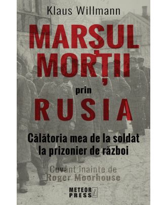Marsul mortii prin Rusia. Calatoria mea de la soldat la prizonier de razboi