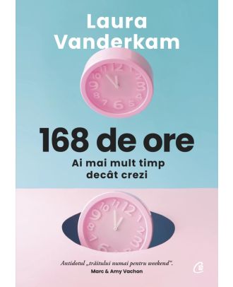 168 de ore. Ai mai mult timp decât crezi