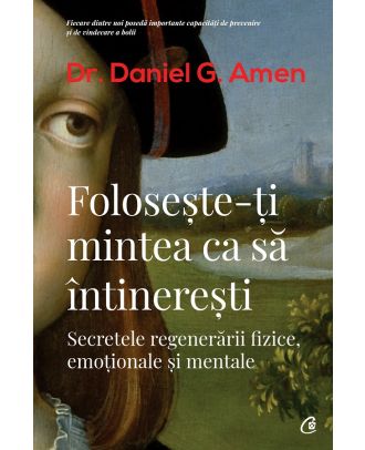 Foloseste-ti mintea ca sa intineresti. Secretele regenerarii fizice, emotionale si mentale