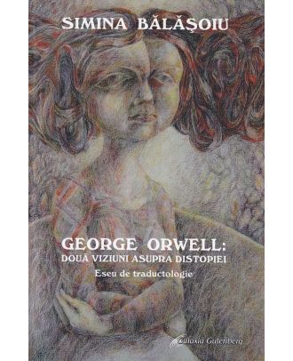 George Orwell: doua viziuni asupra distopiei. Eseu de traductologie