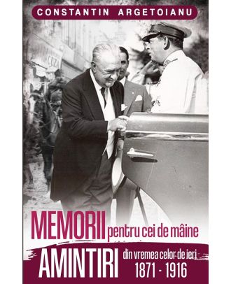 Memorii pentru cei de maine, amintiri din vremea celor de ieri (vol. 1) (1871-1916)