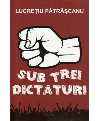 Sub trei dictaturi