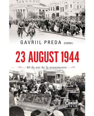 23 august 1944. 80 de ani de la evenimente