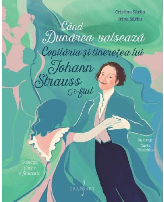 Cand Dunarea valseaza. Copilaria si tineretea lui Johann Strauss fiul
