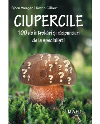 Ciupercile. 100 de intrebari si raspunsuri de la specialisti