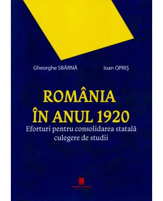 Romania in anul 1920. Eforturi pentru consolidarea statala. Culegere de studii