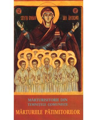 Marturiile patimitorilor. Marturisitorii din temnitele comuniste