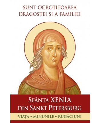 Sunt ocrotitoarea dragostei si a familiei. Sfanta Xenia din Sankt Petersburg