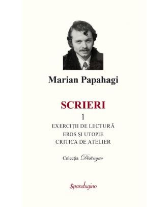 Scrieri 1. Exercitii de lectura. Eros si utopie. Critica de atelier