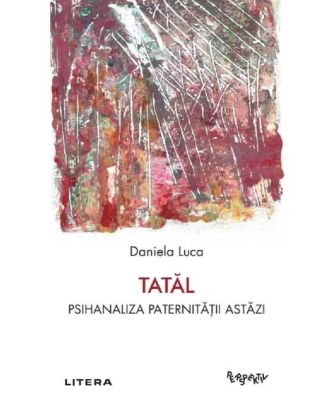Tatal. Psihanaliza paternitatii astazi