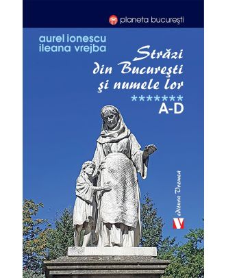 Strazi din Bucuresti si numele lor (vol. VII, A-D)