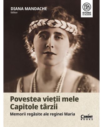 Povestea vietii mele. Capitole tarzii. Memorii regasite ale Reginei Maria