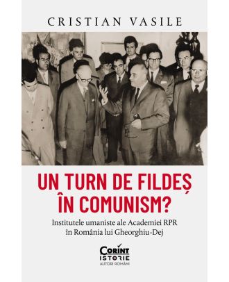 Un turn de fildes in comunism? Institutele umaniste ale Academiei RPR in Romania lui Gheorghiu-Dej