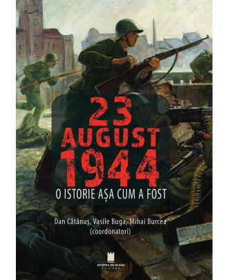 23 August 1944. O istorie asa cum a fost