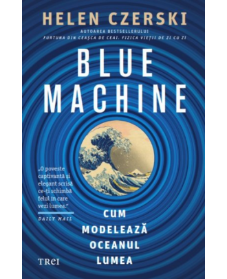 Blue Machine. Cum modeleaza oceanul lumea