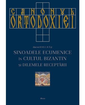Canonul ortodoxiei. Sinoadele ecumenice in cultul bizantin si dilemele receptarii