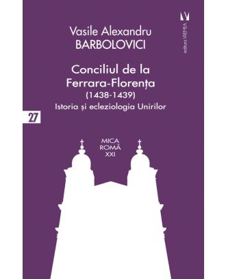 Conciliul de la Ferarra-Florenta (1438-1439). Istoria si ecleziologia Unirilor