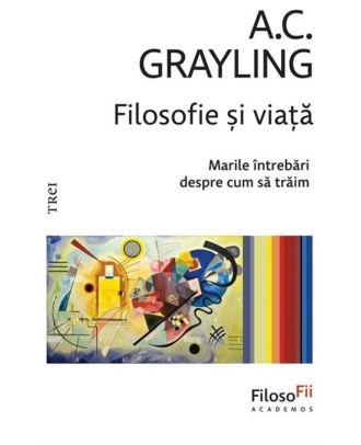 Filosofie și viață. Marile întrebări despre cum să trăim