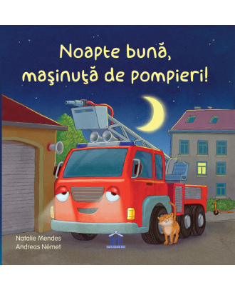 Noapte buna, masinuta de pompieri!
