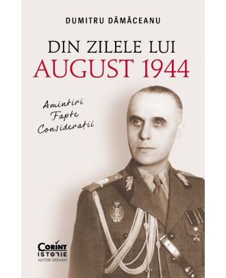 Din zilele lui August 1944: amintiri, fapte, consideratii