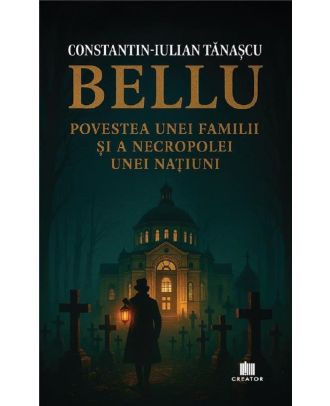 Bellu. Povestea unei familii si a necropolei unei natiuni