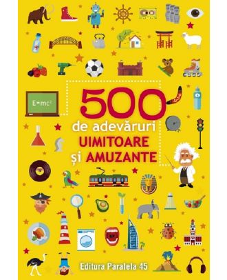 500 de adevaruri uimitoare si amuzante
