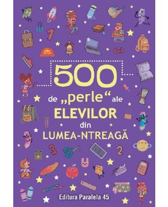 500 de perle ale elevilor din lumea-ntreagă