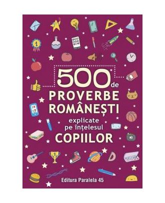 500 de proverbe românești explicate pe înțelesul copiilor