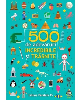 500 de adevaruri incredibile si trasnite