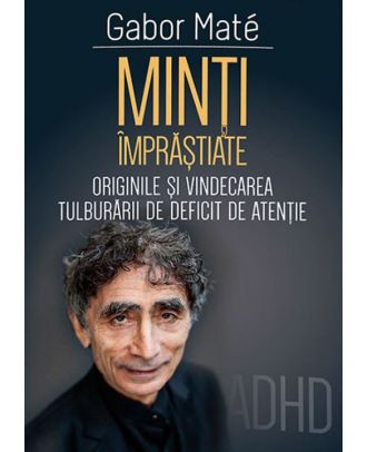 Minti imprastiate. Originile si vindecarea tulburarii de deficit de atentie