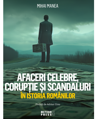 Afaceri celebre, coruptie si scandaluri in istoria romanilor